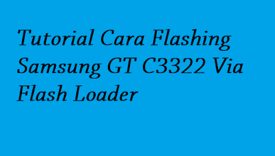 Tutorial Cara Flashing Samsung GT C3322 Via Flash Loader