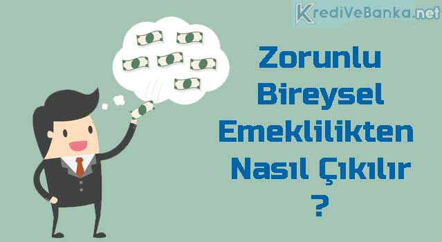 zorunlu bireysel emeklilikten nasıl çıkılır zorunlu bireysel emeklilikten nasıl çıkılır
