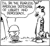 Calvin: I'll be the fearless american defender of liberty and democracy.