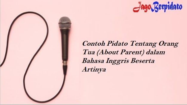Contoh Pidato Tentang Orang Tua About Parent Dalam Bahasa Inggris Beserta Artinya Jago Berpidato Apa Yang Kamu Cari Ada Disini