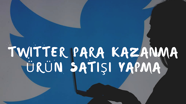 Twitter Para Kazanma ve Ürün Satışı Yapma