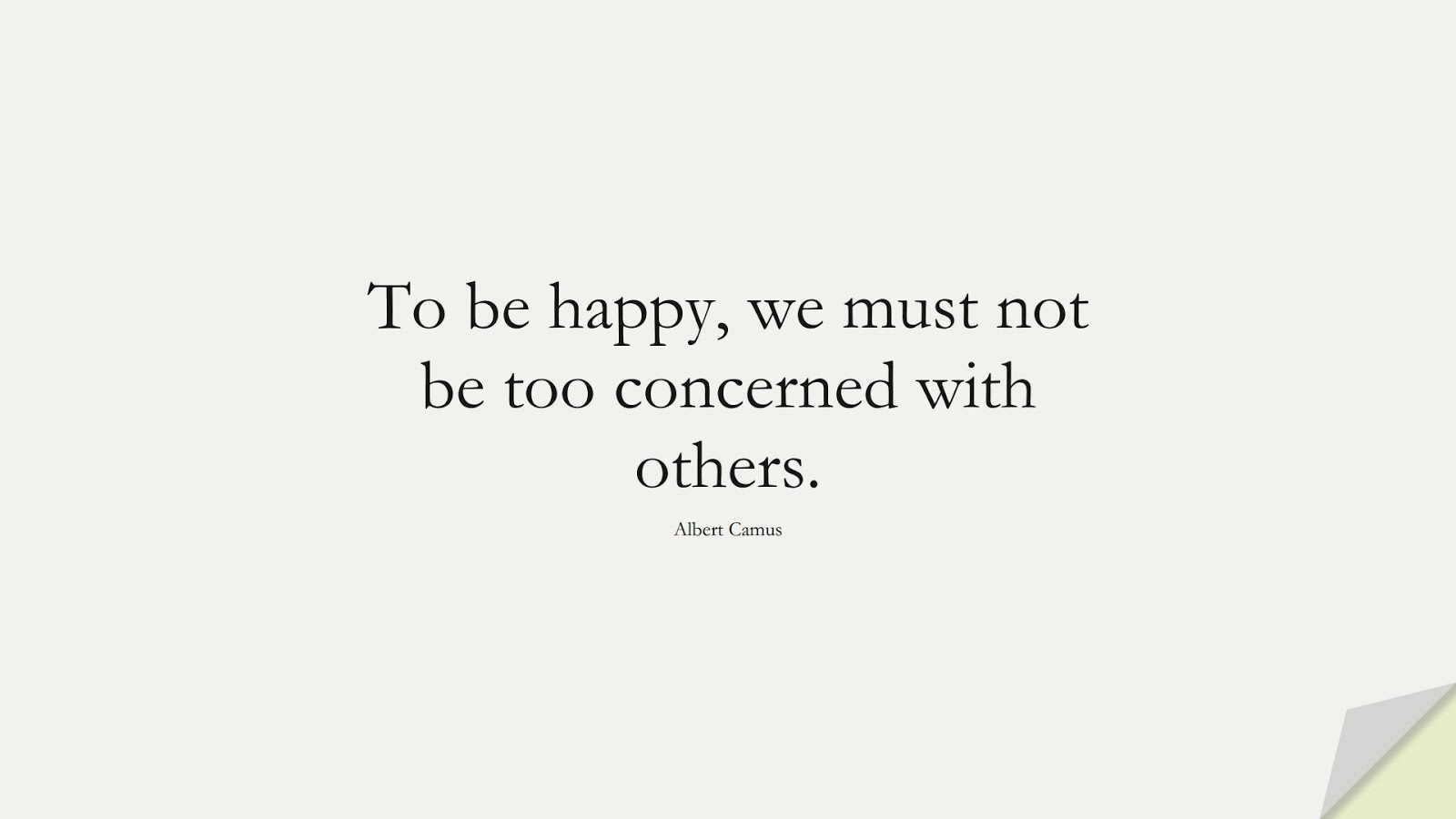 To be happy, we must not be too concerned with others. (Albert Camus);  #InspirationalQuotes