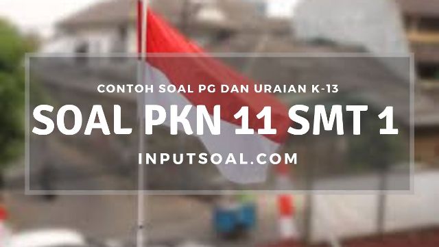 Contoh Soal PKN Kelas 11 Semester 1 Kurikulum 2013