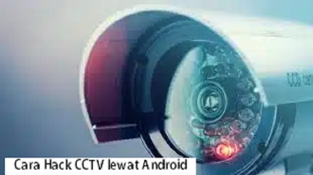Cara Hack Cctv Lewat Android 2021 Cara1001 Cara Hack Cctv Lewat Android 2021 Cara1001