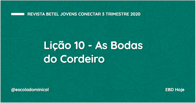 Lição 10 - As Bodas do Cordeiro - Revista Betel Jovens Conectar 3 trimestre 2020 Lição 10 - As Bodas do Cordeiro - Revista Betel Jovens Conectar 3 trimestre 2020