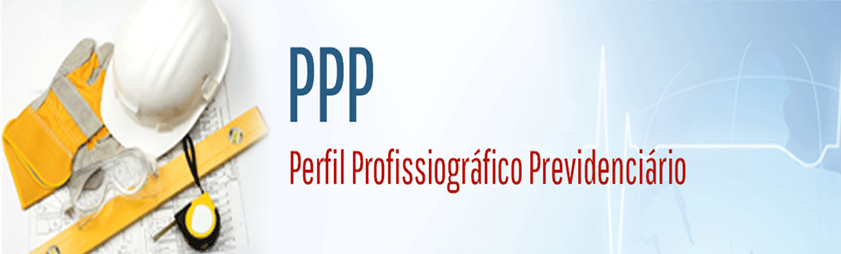 PPP ( Perfil Profissiográfico Previdenciário)