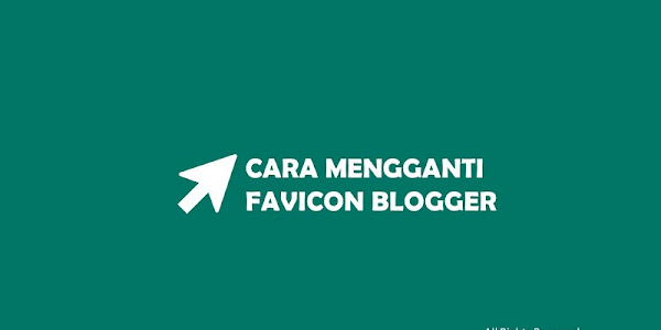 Cara Mengganti dan Membuat Favicon Blogger dengan Benar