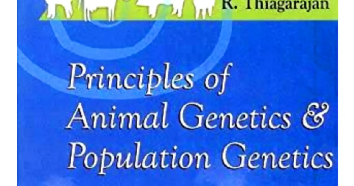 Principles of Animal Genetics and Population Genetics by R Thiagarajan PDF.