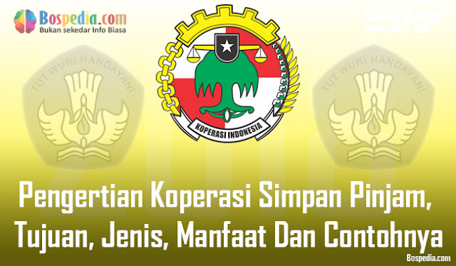 Pengertian Koperasi Simpan Pinjam, Tujuan, Jenis, Manfaat Dan Contohnya