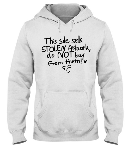 This Site Sells Stolen Artwork Do Not Buy From Them Hoodie, This Site Sells Stolen Artwork Do Not Buy From Them T Shirt