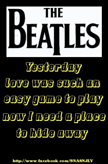 Top Beatles Song Quotes,Yesterday, love was such a easy game to play, now I need a place to hide away!