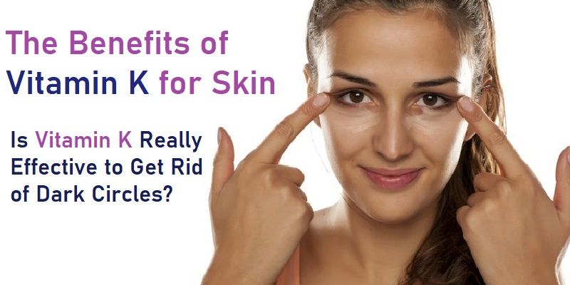Is Vitamin K Really Effective to Get Rid of Dark Circles? Is Vitamin K Really Effective to Get Rid of Dark Circles?