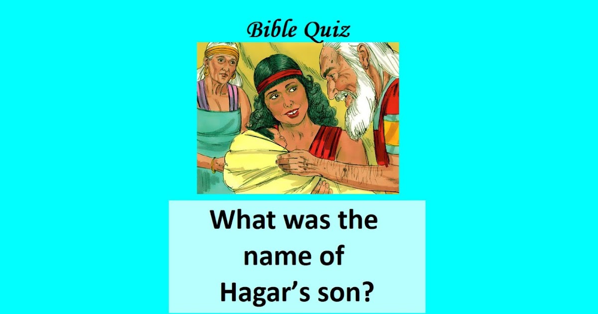 What was the name of Hagar’s son? BIBLE QUIZ
