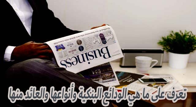 الودائع البنكية, انواع الودائع البنكية, عوائد الودائع البنكية, سعر العائد على الوديعة تعرف على ما هي الودائع البنكية وأنواعها والعائد منها