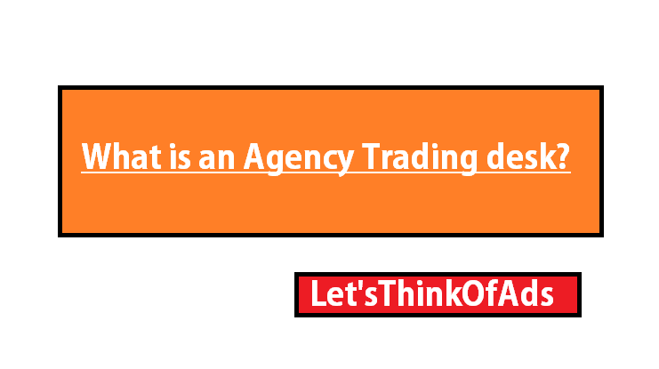 What Is An Agency Trading Desk Let Sthinkofads