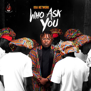 Oga Network – Who Ask You (Prod. DJ Coublon)