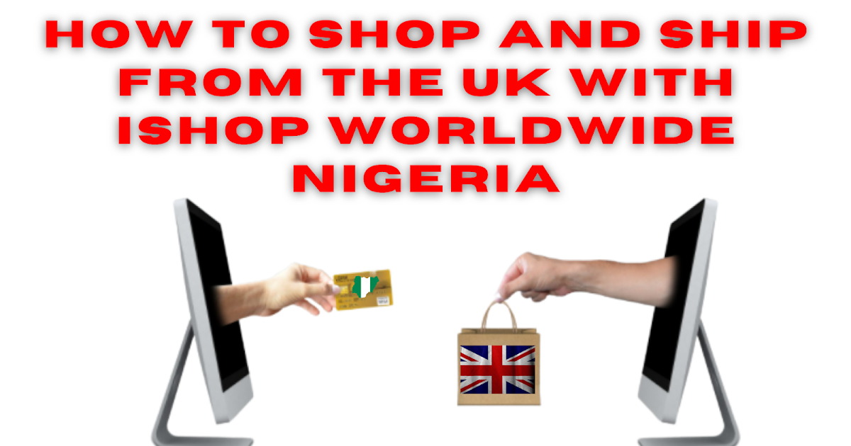 HOW TO SHOP AND SHIP FROM THE UK WITH WORLDWIDE NIGERIA