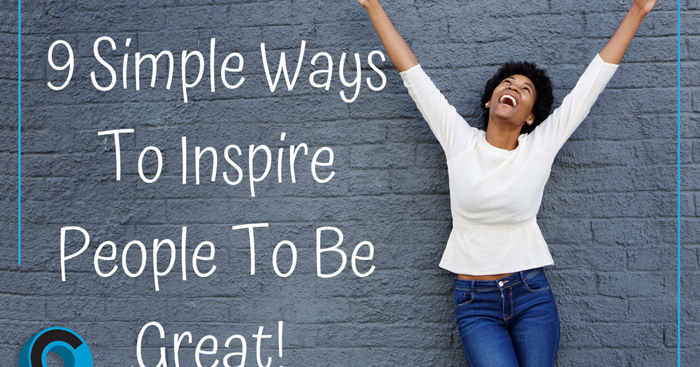 Nine (9) Simply Ways to Inspire People to Be Great