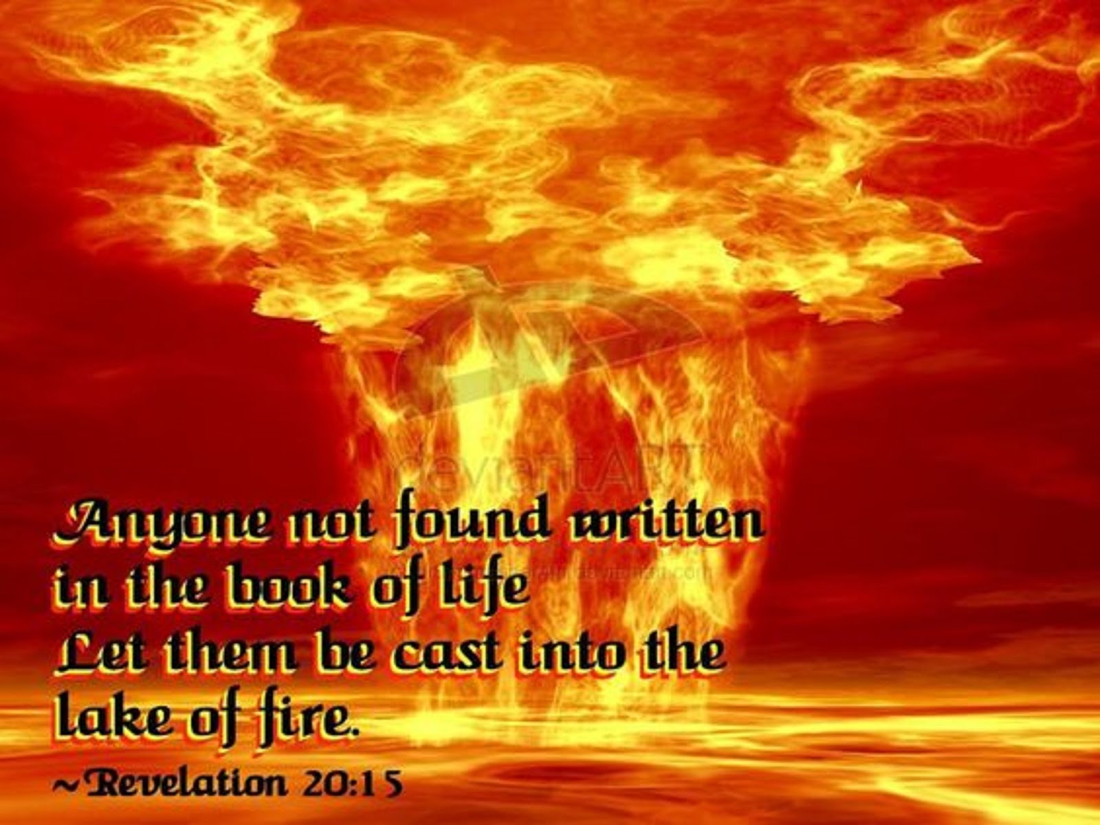 LET HIM WHO IS NOT FOUND WRITTEN IN THE BOOK OF LIFE BE THROWN INTO THE LAKE OF FIRE