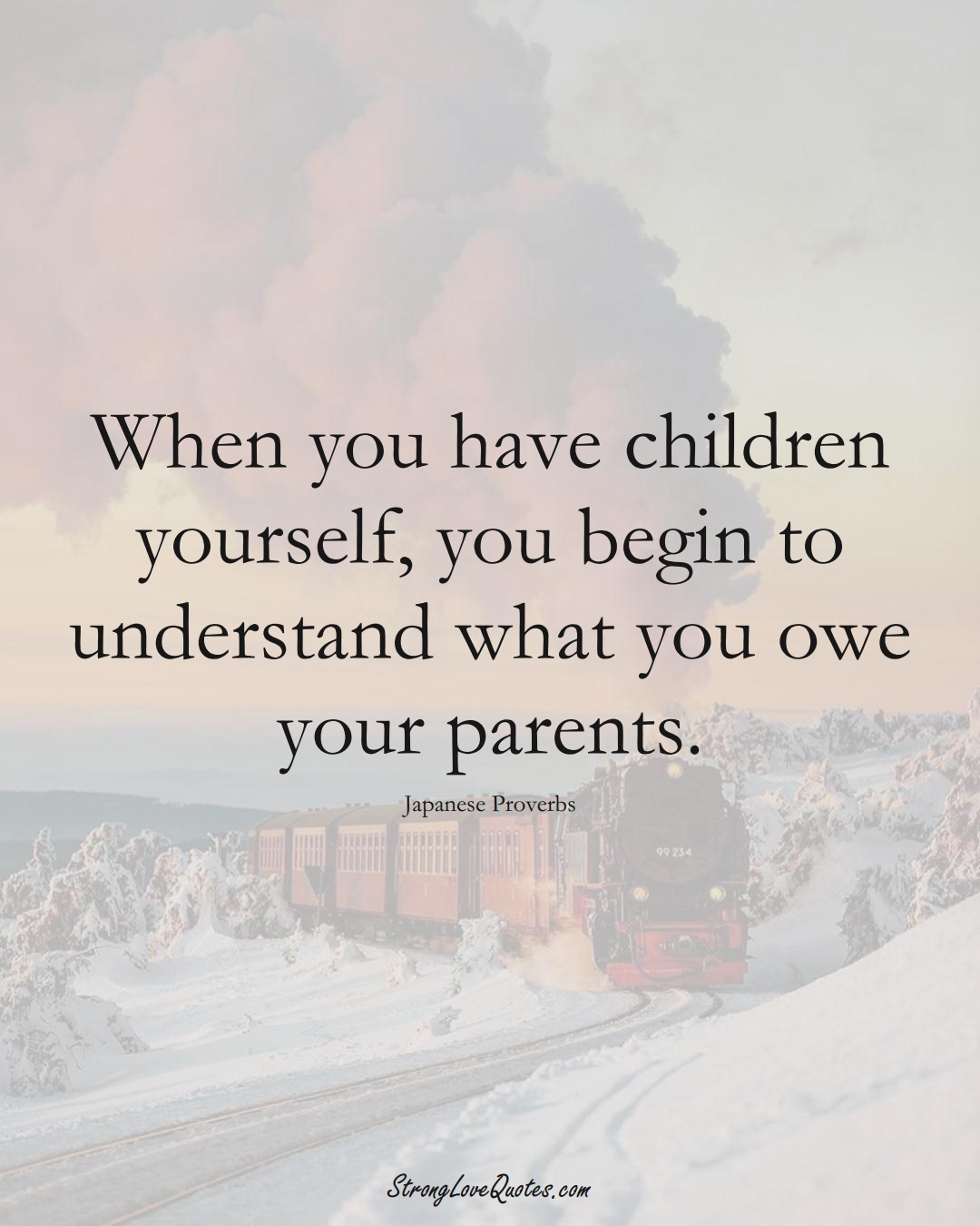 When you have children yourself, you begin to understand what you owe your parents. (Japanese Sayings);  #AsianSayings