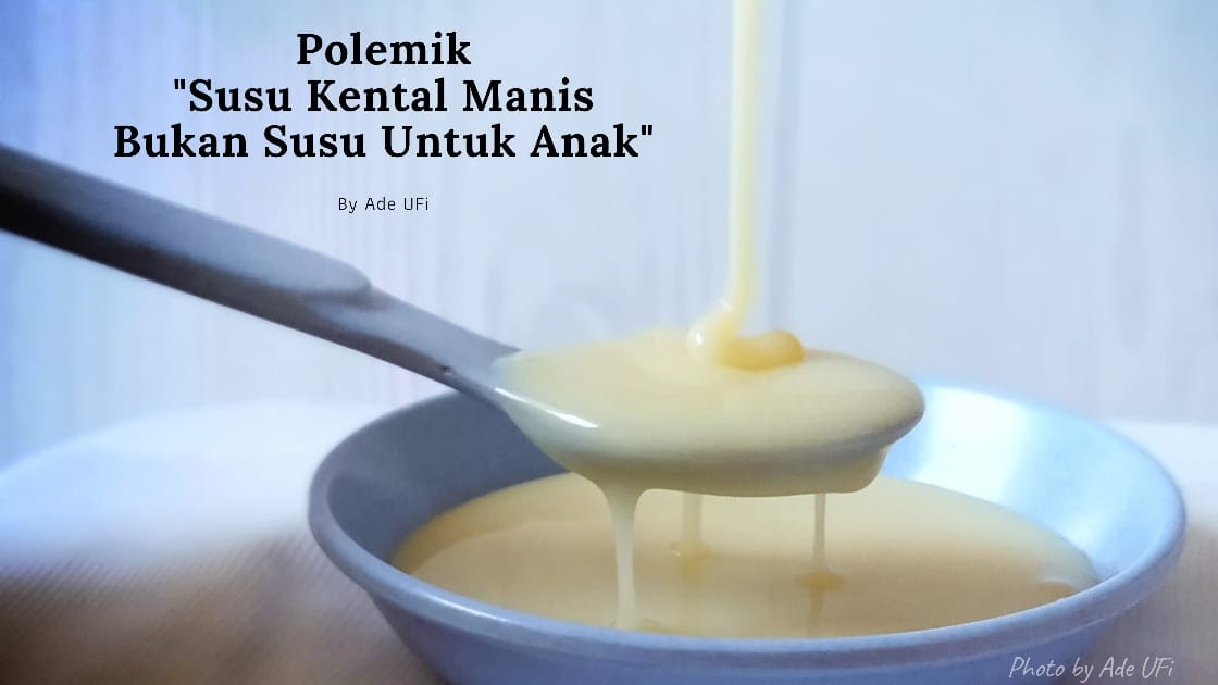 Polemik Susu Kental Manis Bukan Susu Untuk Anak Ade Ufi