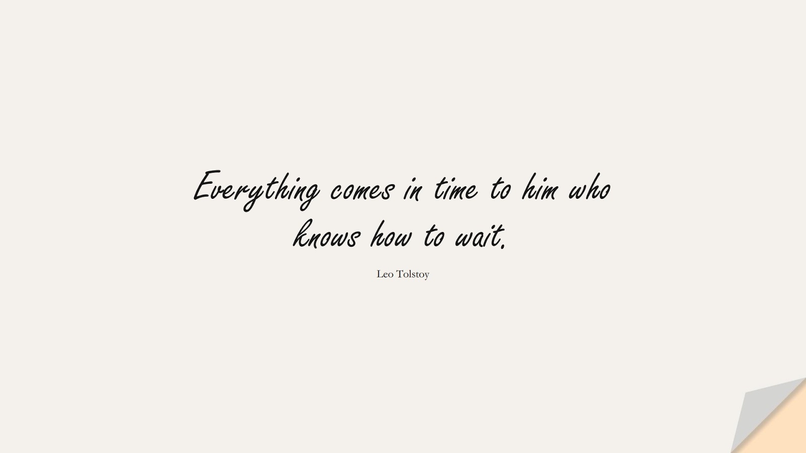 Everything comes in time to him who knows how to wait. (Leo Tolstoy);  #WordsofWisdom