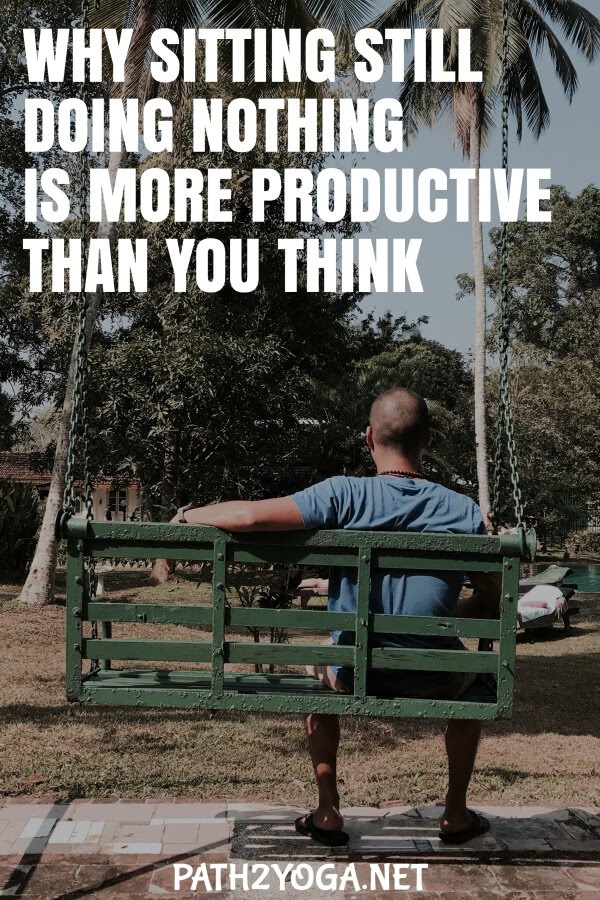 Why Sitting Still Doing Nothing is More Productive Than You Think