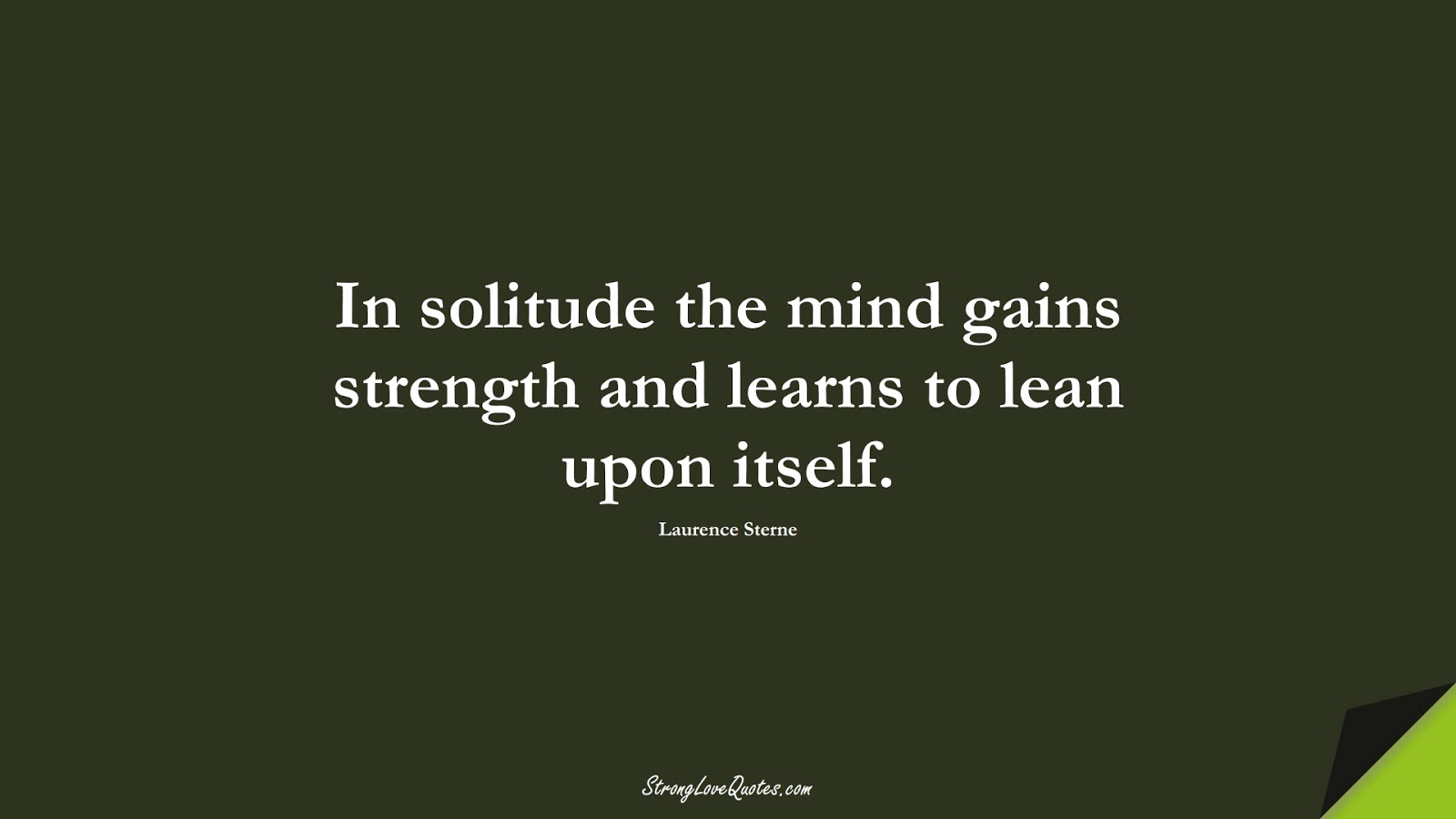 In solitude the mind gains strength and learns to lean upon itself. (Laurence Sterne);  #EducationQuotes