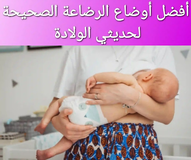 أفضل أوضاع الرضاعة الصحيحة لحديثي الولادة