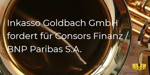 Titel: Inkasso Goldbach GmbH fordert für Consors Finanz / BNP Paribas S.A.