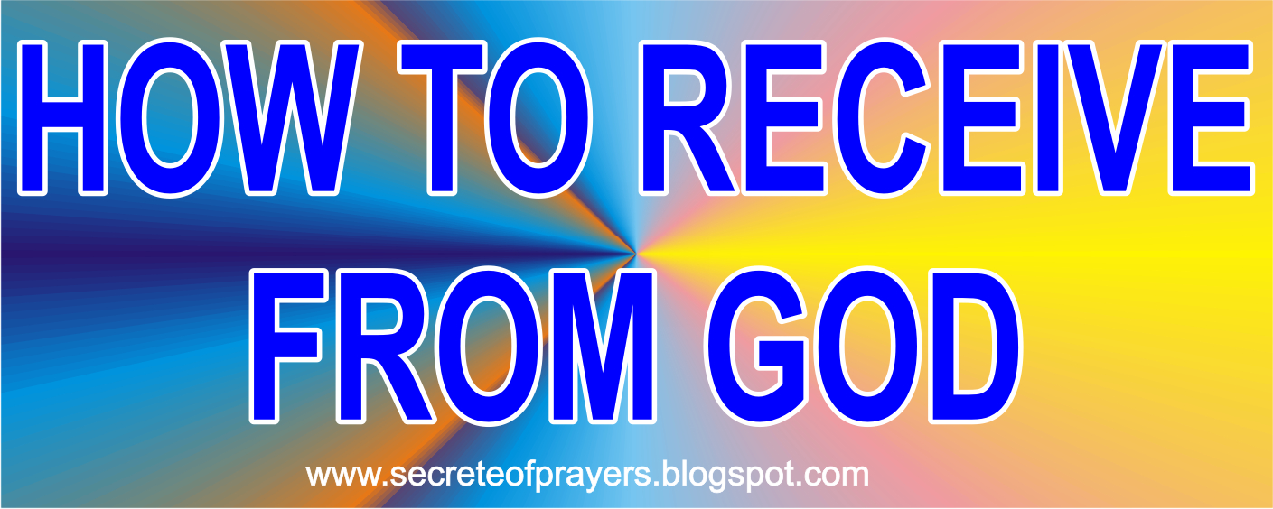 secreteofprayers HOW TO RECEIVE FROM GOD