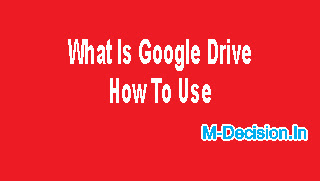 What Is Google Drive, How To Use Google Drive,What Is Google Drive How To Use
