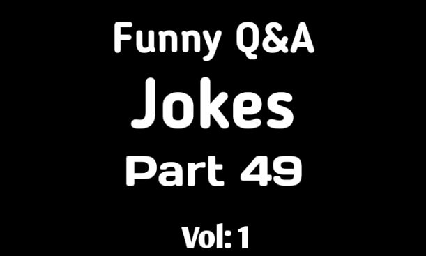 Funny Q&A Jokes : Vol 1 : Part 49 - Funny Jokes