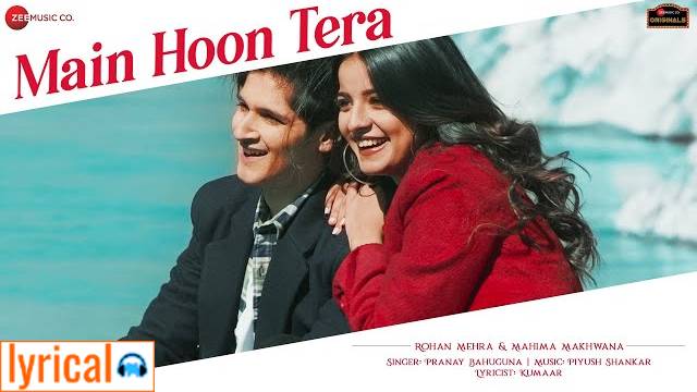 Main Hoon Tera Lyrics – Pranay Bahuguna | Rohan Mehra