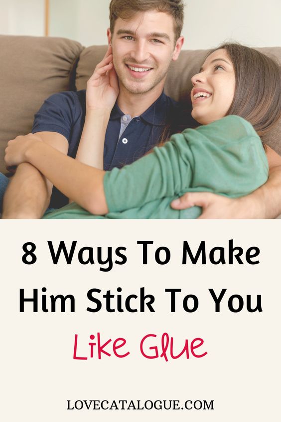 Make him crazy about You 8 Ways to make him stick to you like glue!!!