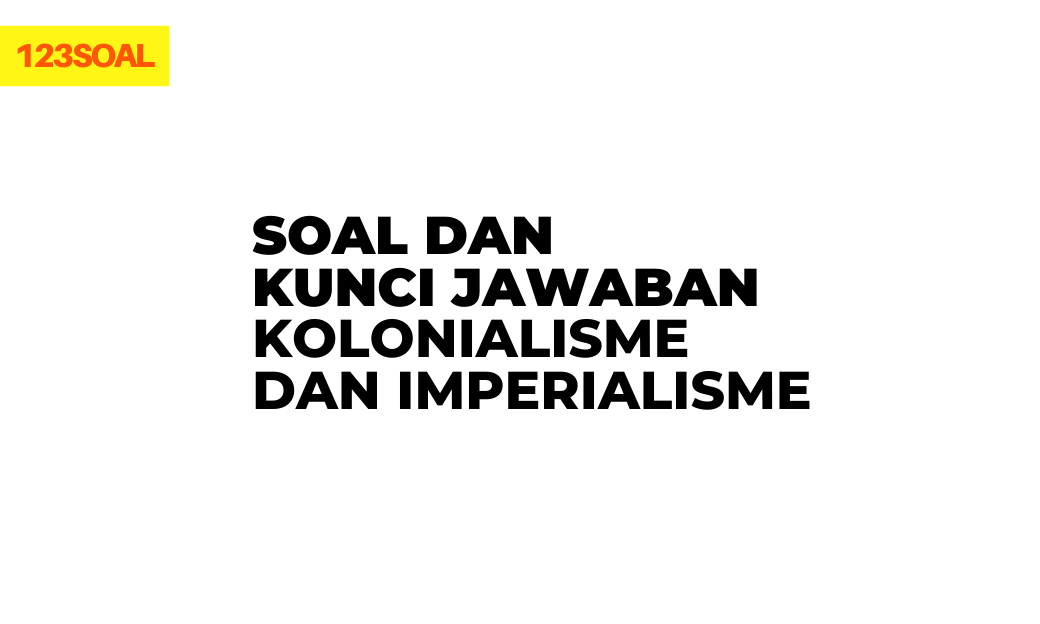 Soal Dan Kunci Jawaban Kolonialisme Dan Imperialisme Sobatilmu Com