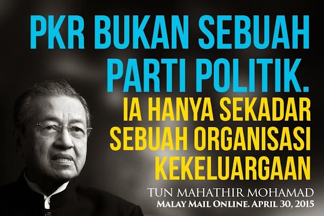 PKR bukan Parti Politik, Ia Cuma sebuah Organisasi Kekeluargaan sahaja.- Tun M
