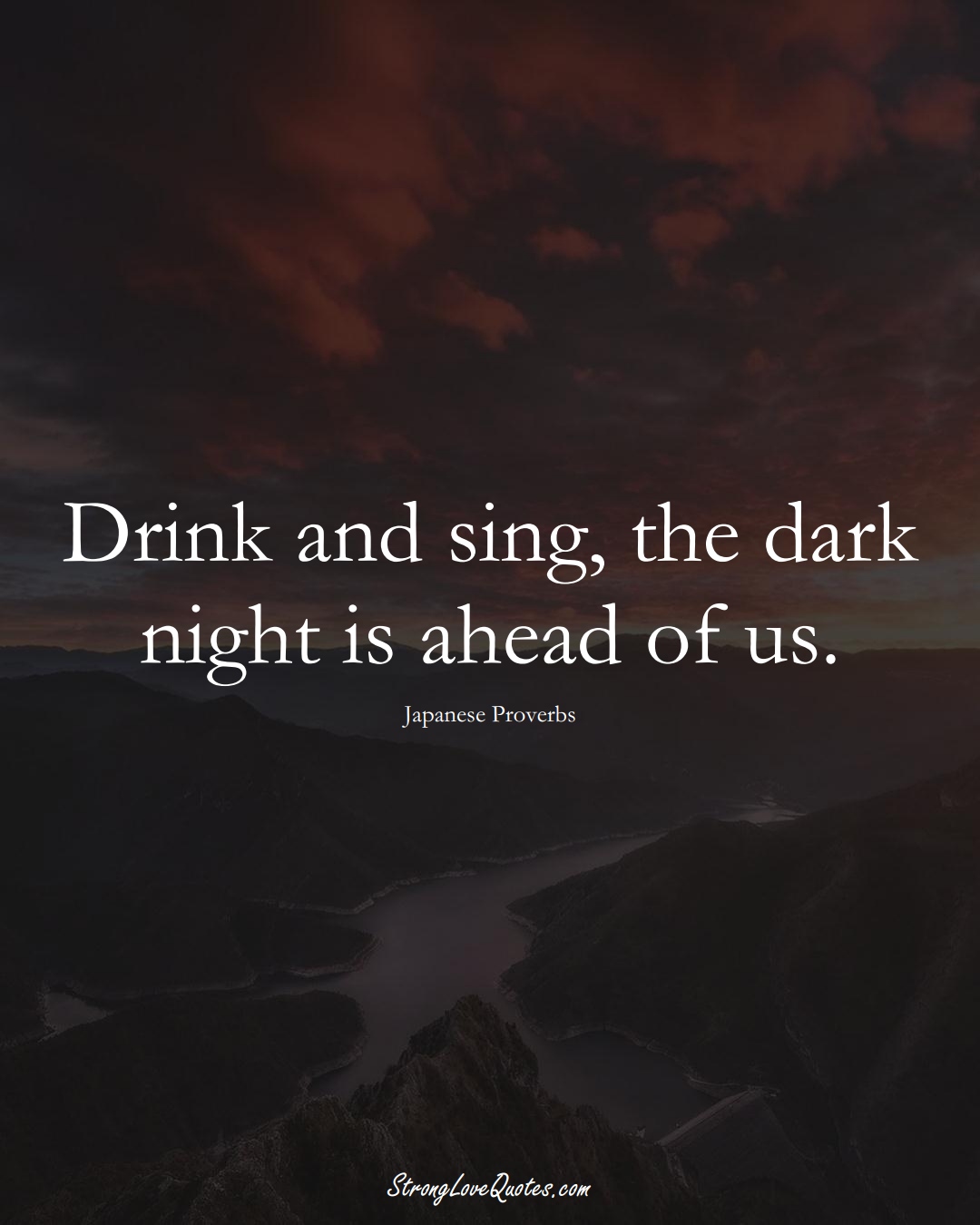 Drink and sing, the dark night is ahead of us. (Japanese Sayings);  #AsianSayings