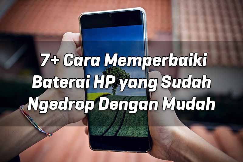  7+ Cara Memperbaiki Baterai HP yang Sudah Ngedrop Dengan Mudah