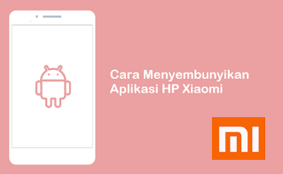 Cara Menyembunyikan Aplikasi di HP Xiaomi Paling Recomended Untuk Semua Tipe