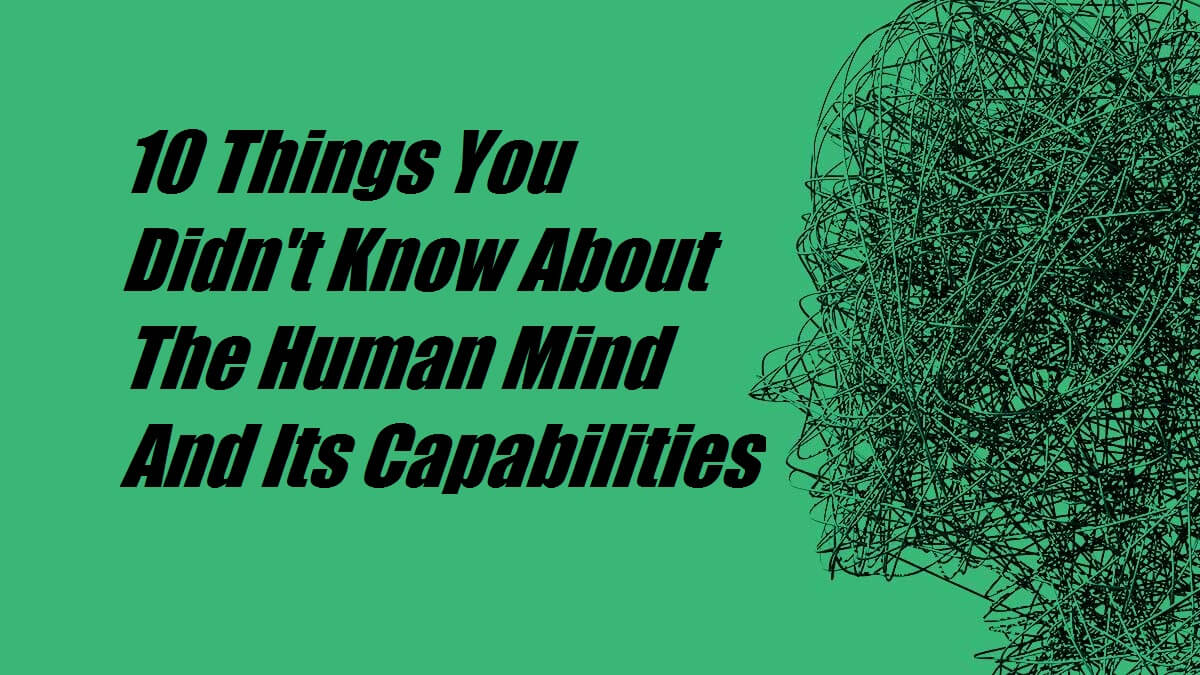 10 Things You Didn't Know About The Human Mind And Its Capabilities 10 Things You Didn't Know About The Human Mind And Its Capabilities