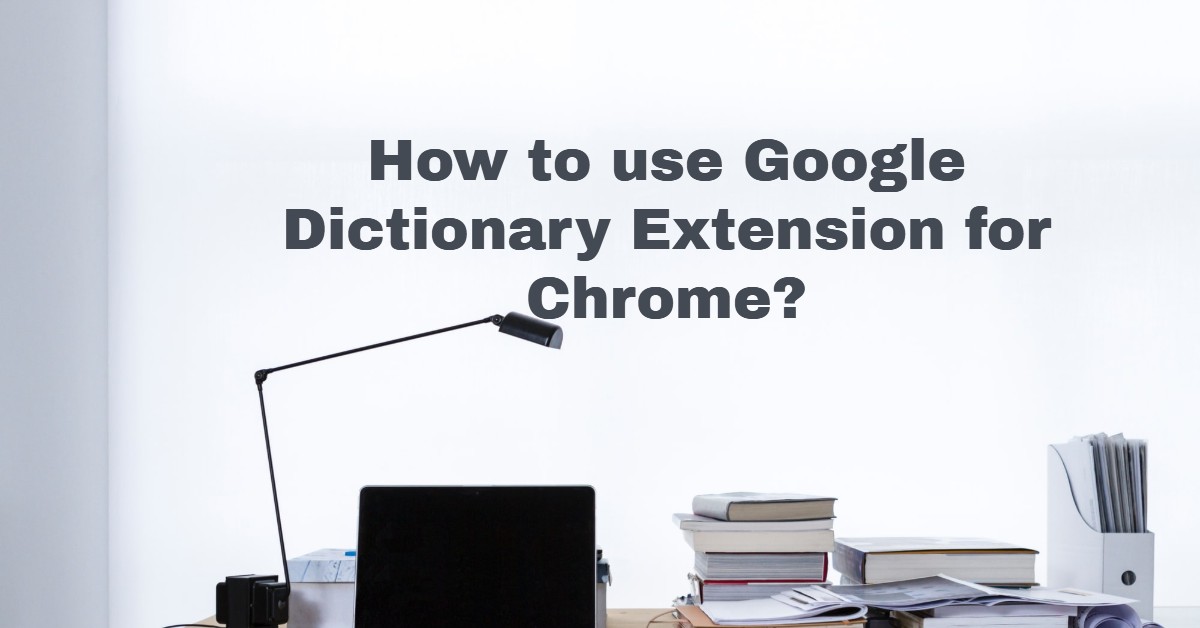 Ways to use Google Dictionary Extension for Chrome