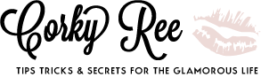 Corky Ree | Tips Tricks & Secrets for the Glamorous Life