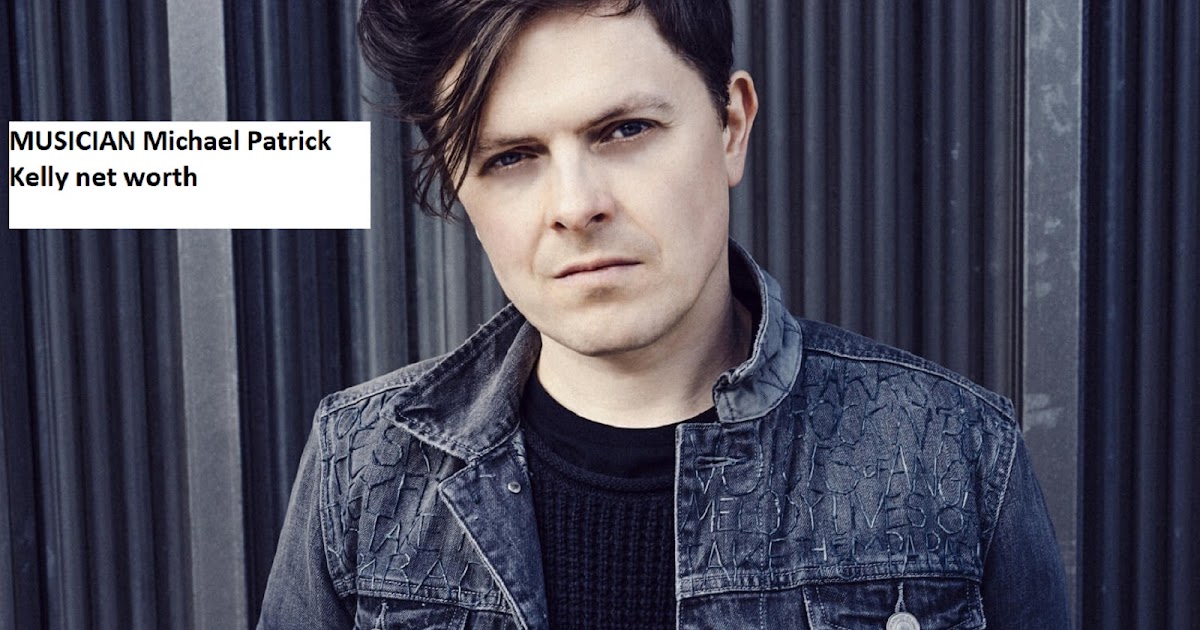 MUSICIAN Michael Patrick Kelly net worth