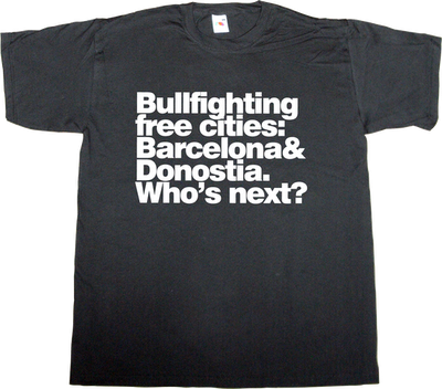Bullfighting, obsolete, animal rights Barcelona donostia t-shirt ephemeral-t-shirts