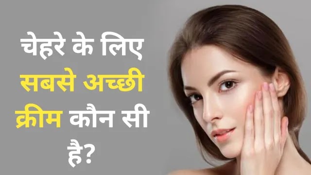 चेहरे के लिए सबसे अच्छी क्रीम कौन सी है