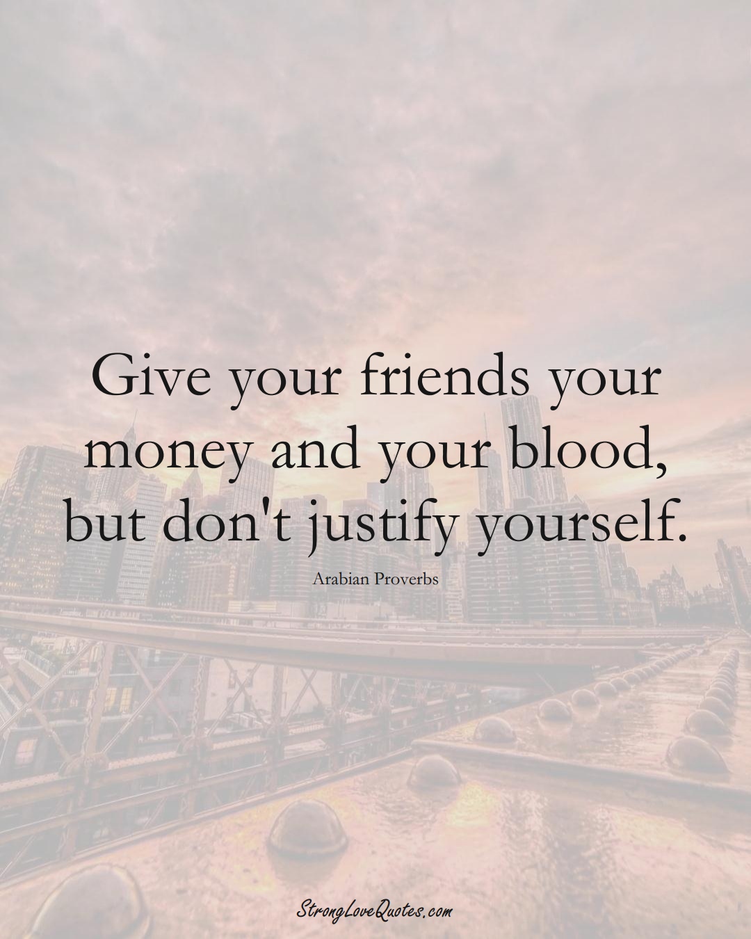 Give your friends your money and your blood, but don't justify yourself. (Arabian Sayings);  #aVarietyofCulturesSayings