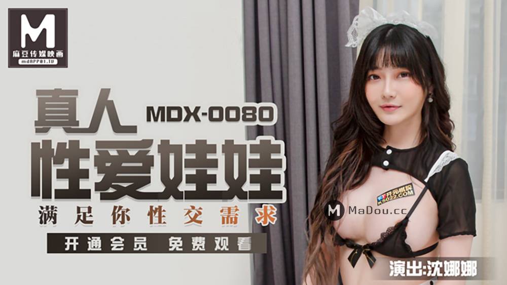 MDX-0080沈娜娜.真人性爱娃娃.满足你性交需求.麻豆传媒映画原创中文收藏版