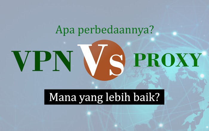 Mengenal VPN & PROXY, Apa Perbedaannya, dan Mana yang Lebih Baik?