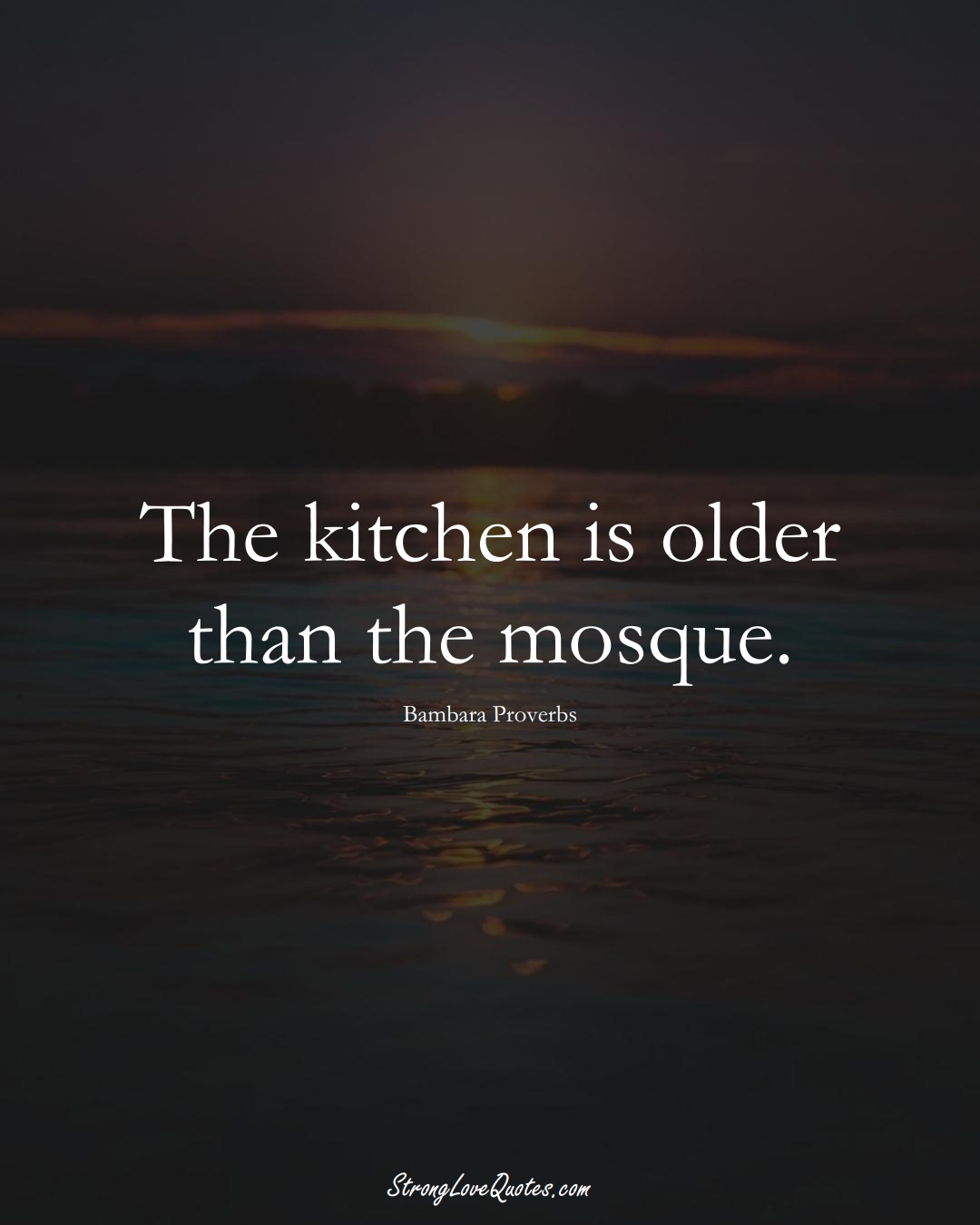 The kitchen is older than the mosque. (Bambara Sayings);  #aVarietyofCulturesSayings
